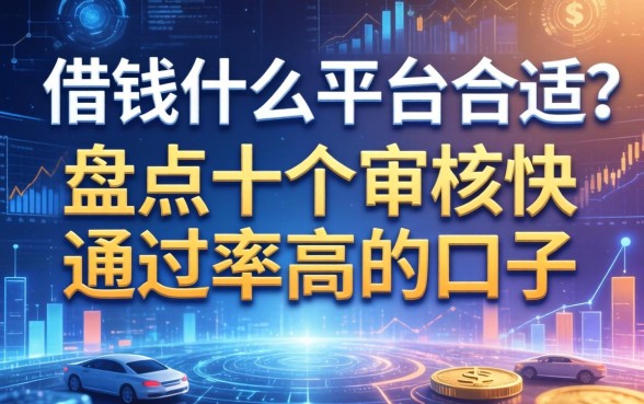 借钱什么平台合适？盘点十个审核快通过率高的口子