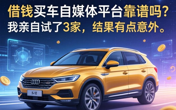借钱买车自媒体平台靠谱吗？我亲自试了3家，结果有点意外