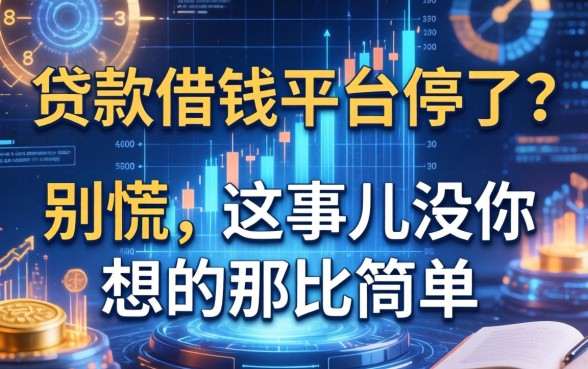 贷款借钱平台停了？别慌，这事儿没你想的那么简单