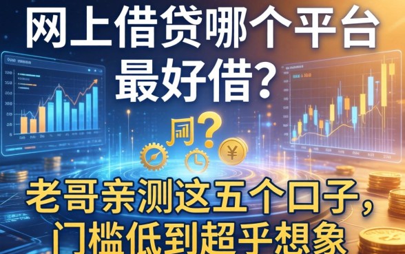 网上借钱哪个平台最好借？老哥亲测这五个口子，门槛低到超乎想象