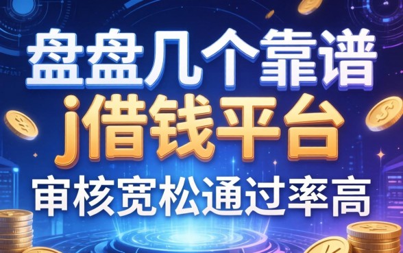 盘点几个靠谱的j借钱平台，审核宽松通过率高