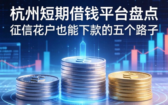 杭州短期借钱平台盘点：征信花户也能下款的五个路子