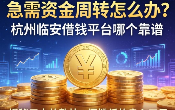 急需资金周转怎么办？杭州临安借钱平台哪个靠谱？揭秘五大放款快、门槛低的良心口子