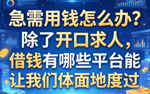 急需用钱怎么办？除了开口求人，借钱有那些平台能让我们体面地度过难关？