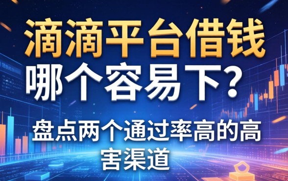 从滴滴平台借钱哪个容易下？盘点两个通过率高的渠道