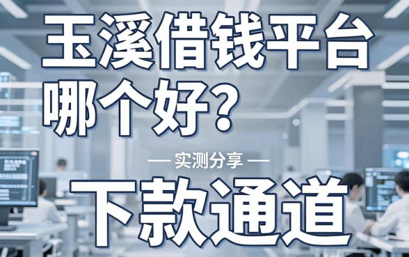 玉溪借钱平台哪个好？实测分享这几个下款通道
