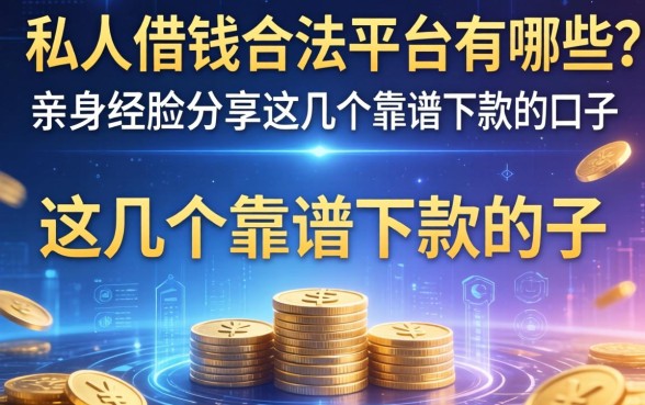 私人借钱合法平台有哪些？亲身经历分享这几个靠谱下款的口子