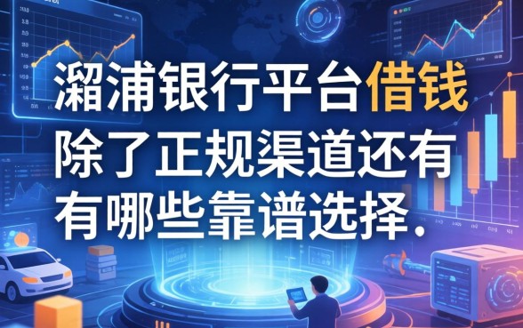 溆浦银行平台借钱：除了正规渠道还有哪些靠谱选择