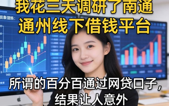我花三天调研了南通通州线下借钱平台和所谓的百分百通过网贷口子，结果让人意外