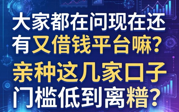 大家都在问现在还有又借钱平台嘛？亲测这几家口子门槛低到离谱