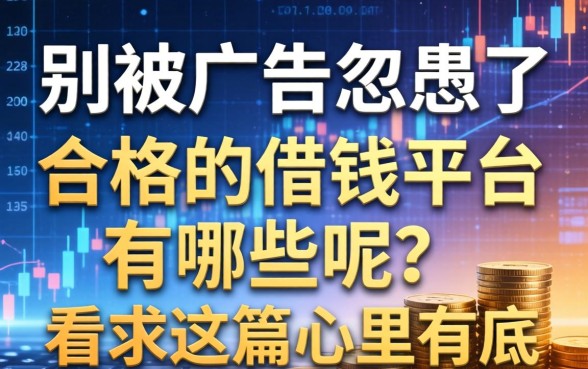 别被广告忽悠了，合格的借钱平台有哪些呢？看完这篇心里有底