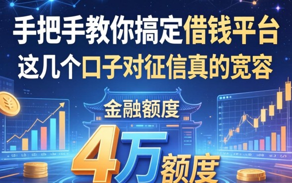 手把手教你搞定借钱平台4万额度，这几个口子对征信真的宽容