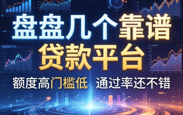 盘点几个靠谱的贷款平台，额度高门槛低，通过率还不错