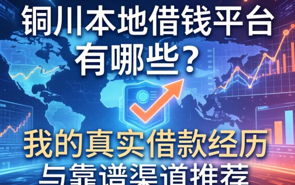 铜川本地借钱平台有哪些？分享我的真实借款经历与靠谱渠道推荐