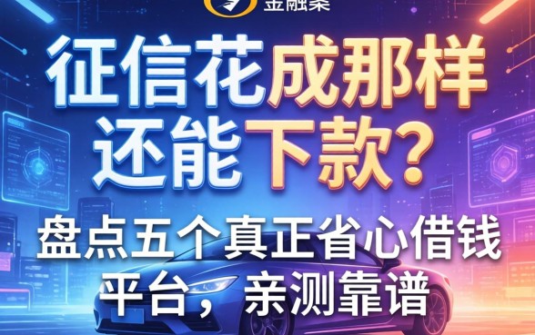 征信花成那样还能下款？盘点五个真正省心借钱平台，亲测靠谱