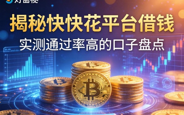 揭秘快快花平台借钱：实测通过率高的口子盘点
