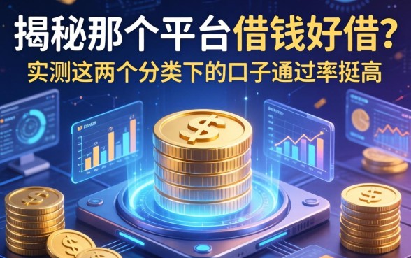 揭秘那个平台借钱好借？实测这两个分类下的口子通过率挺高
