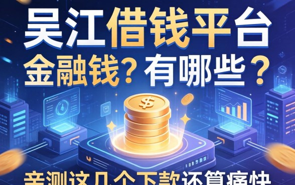 吴江借钱的平台有哪些？亲测这几个下款还算痛快