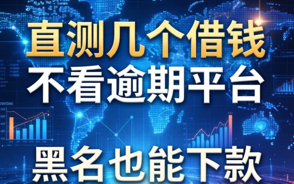 实测几个借钱不看逾期平台，黑户也能下款