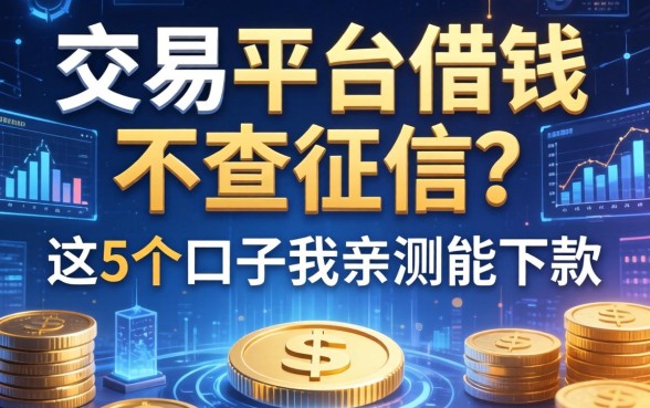 交易平台借钱不查征信？这5个口子我亲测能下款