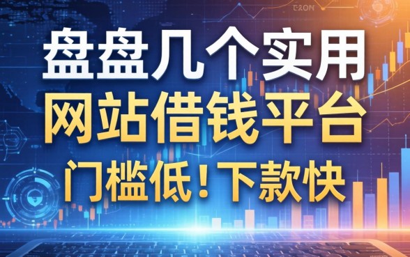 盘点几个实用的网站借钱平台，门槛低且下款快