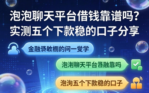 泡泡聊天平台借钱靠谱吗？实测五个下款稳的口子分享