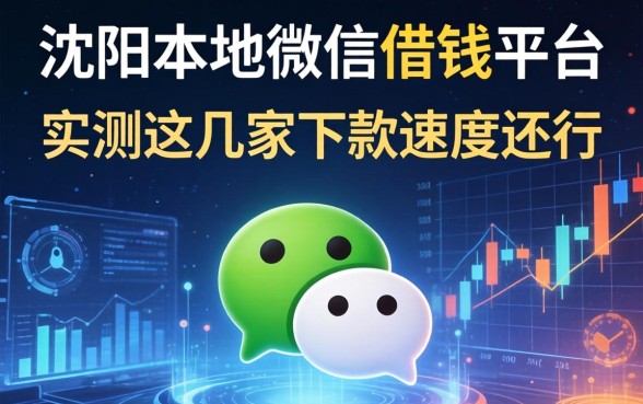 沈阳本地微信借钱平台有哪些？实测这几家下款速度还行