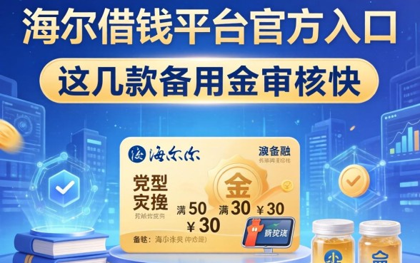 海尔借钱平台官方入口整理，这几款备用金审核快