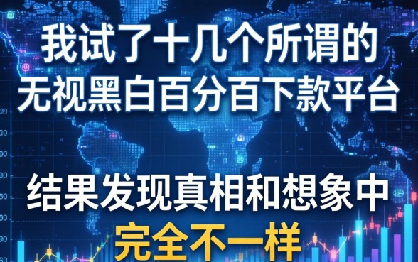 我试了十几个所谓的无视黑白百分百下款平台，结果发现真相和想象中完全不一样