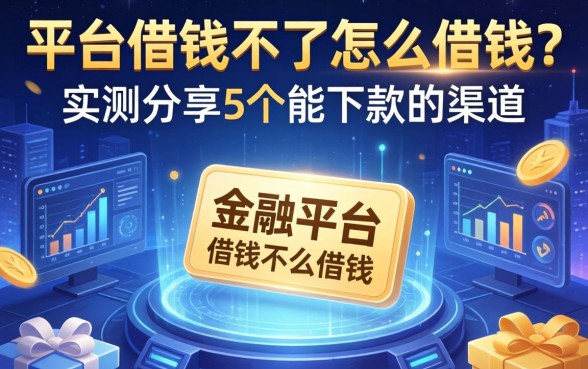 平台借钱不了怎么借钱？实测分享5个能下款的渠道