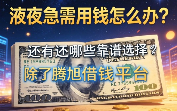 深夜急需用钱怎么办？除了腾旭借钱平台还有哪些靠谱选择？