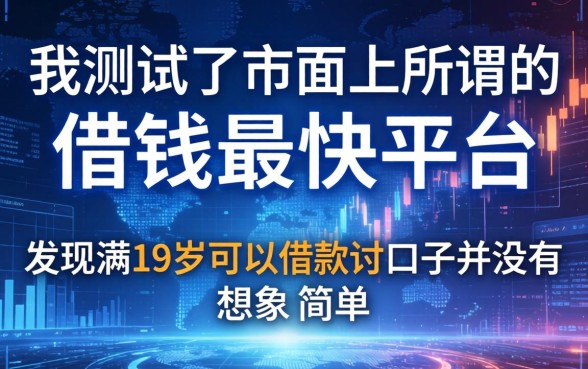 我测试了市面上所谓的借钱最快平台，发现满19岁可以借款的口子并没有想象中简单