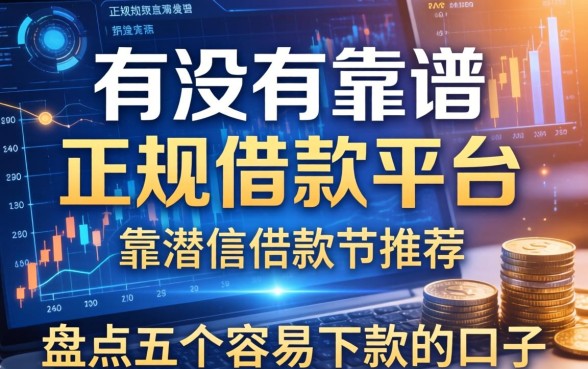 有没有靠谱的正规借款平台推荐？盘点五个容易下款的口子