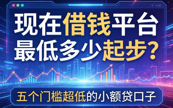 现在借钱平台最低多少起步？分享五个门槛超低的小额贷口子