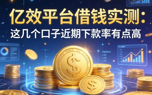 亿效平台借钱实测：这几个口子近期下款率有点高