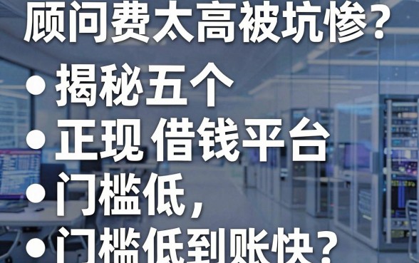 顾问费太高被坑惨？揭秘五个正规借钱平台，门槛低到账快