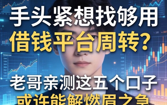 手头紧想找够用借钱平台周转？老哥亲测这五个口子或许能解燃眉之急
