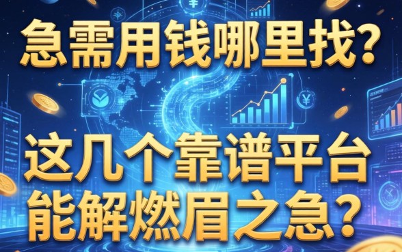急需用钱哪里找？这几个靠谱平台能解燃眉之急吗？