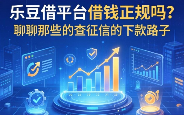 乐豆借平台借钱正规吗？聊聊那些不查征信的下款路子