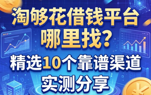 淘够花借钱平台哪里找？精选10个靠谱渠道实测分享