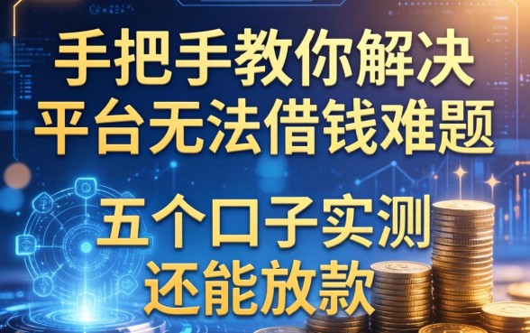 手把手教你解决平台无法借钱难题，这五个口子实测还能放款