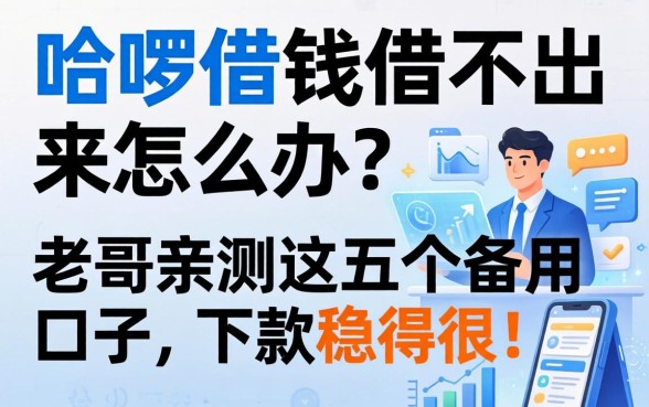 哈啰借钱借不出来怎么办？老哥亲测这五个备用口子，下款稳得很！