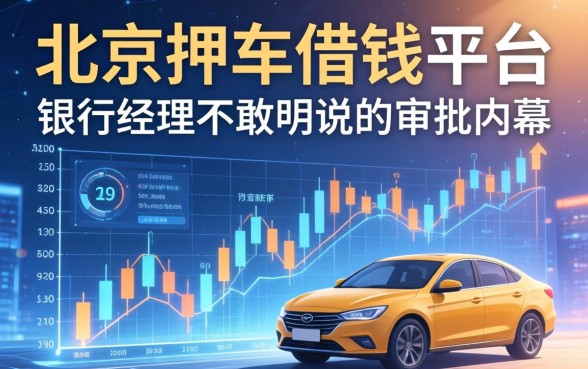 北京押车借钱平台：银行经理不敢明说的审批内幕