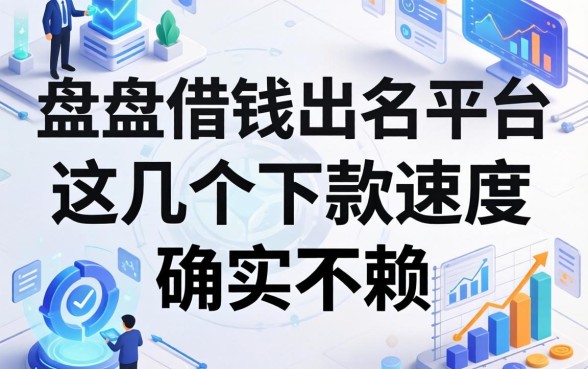 盘点借钱出名的平台，这几个下款速度确实不赖