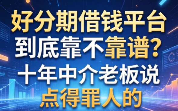 好分期借钱平台到底靠不靠谱？十年中介老板说点得罪人的