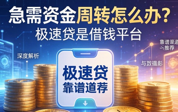急需资金周转怎么办？极速贷是借钱平台吗？深度解析与靠谱渠道推荐