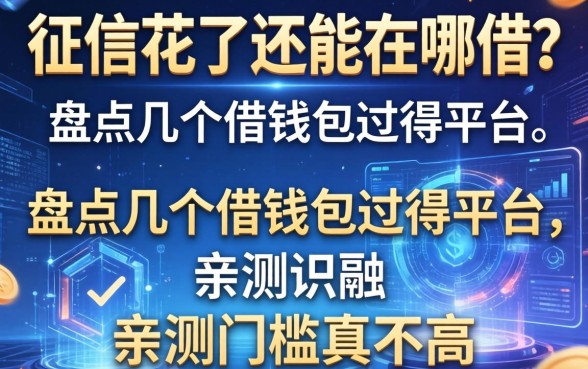 征信花了还能在哪借？盘点几个借钱包过得平台，亲测门槛真不高