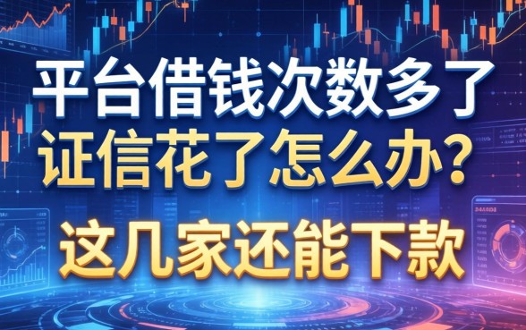平台借钱次数多了征信花了怎么办?这几家还能下款