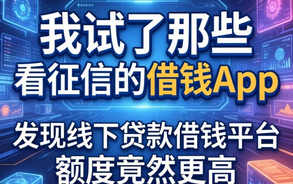 我试了那些不看征信的借钱app，发现线下贷款借钱平台的额度竟然更高