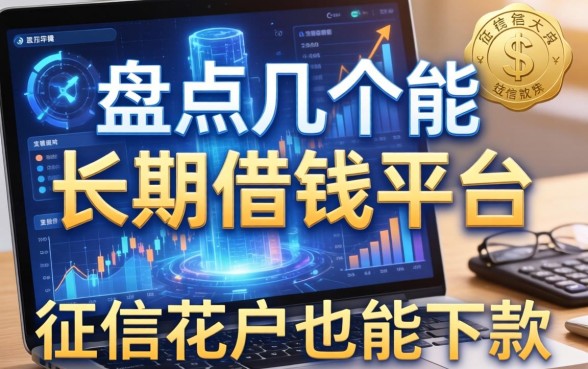 盘点几个能长期借钱的平台，征信花户也能下款